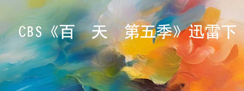 代俊良發布CBS《百戰天龍第五季》迅雷下載/在線觀看/百度云-犯罪/歷史載-美劇天堂